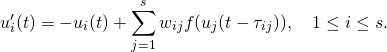 \begin{equation*} u_i'(t)=-u_i(t)+\sum_{j=1}^sw_{ij}f(u_j(t-\tau_{ij})),\quad 1\leq i \leq s. \end{equation*}